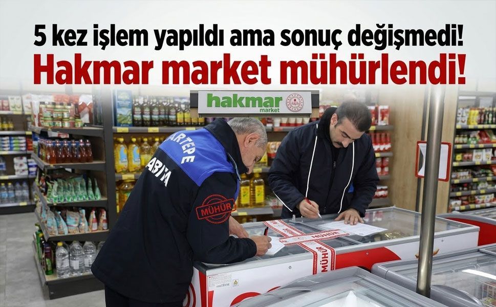 Hakmar market mühürlendi! 5 kez işlem yapıldı, ihlaller sürdü!