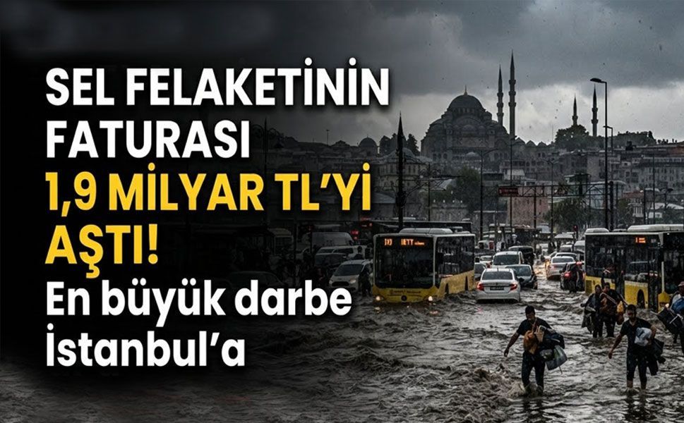 Sel felaketinin faturası 1,9 milyar lirayı aştı! İstanbul ilk sırada