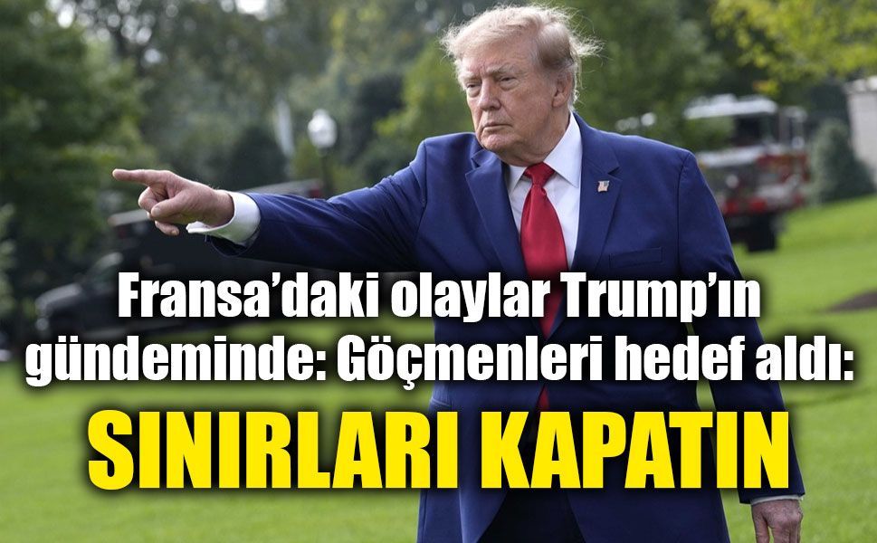Trump’tan Fransa'ya çağrı: Sınırları kapatın!