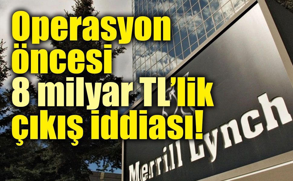 Fon soruşturmasında 8 milyar TL’lik Merrill Lynch iddiası!