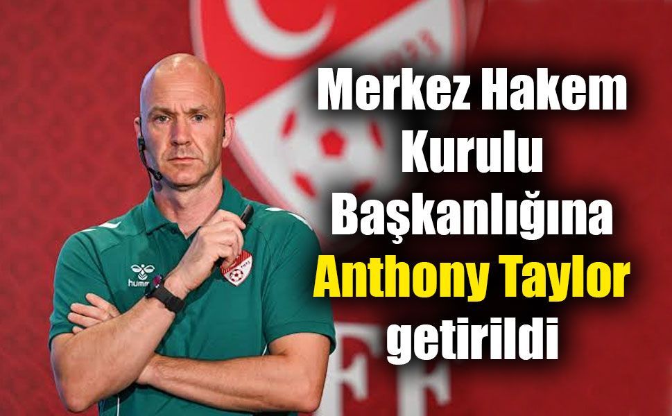 Merkez Hakem Kurulu Başkanlığına Anthony Taylor getirildi