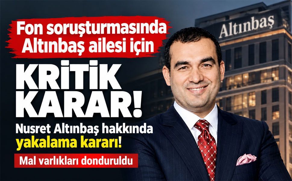 Altınbaş ailesi fon soruşturmasında! Nusret Altınbaş hakkında yakalama kararı!