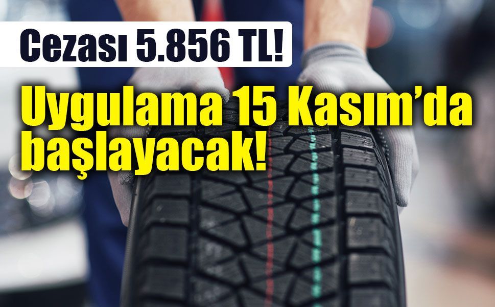 Kış lastiğinde tarih değişti! Takmayanlara 5.856 TL ceza!
