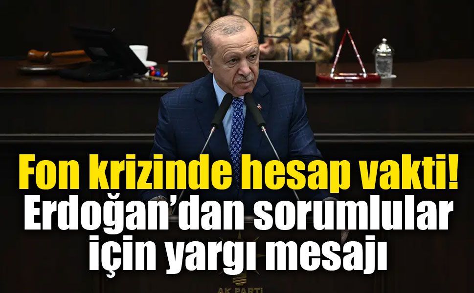 Erdoğan’dan fon krizi açıklaması: Ödemeler hızlanacak, sorumlular hesap verecek