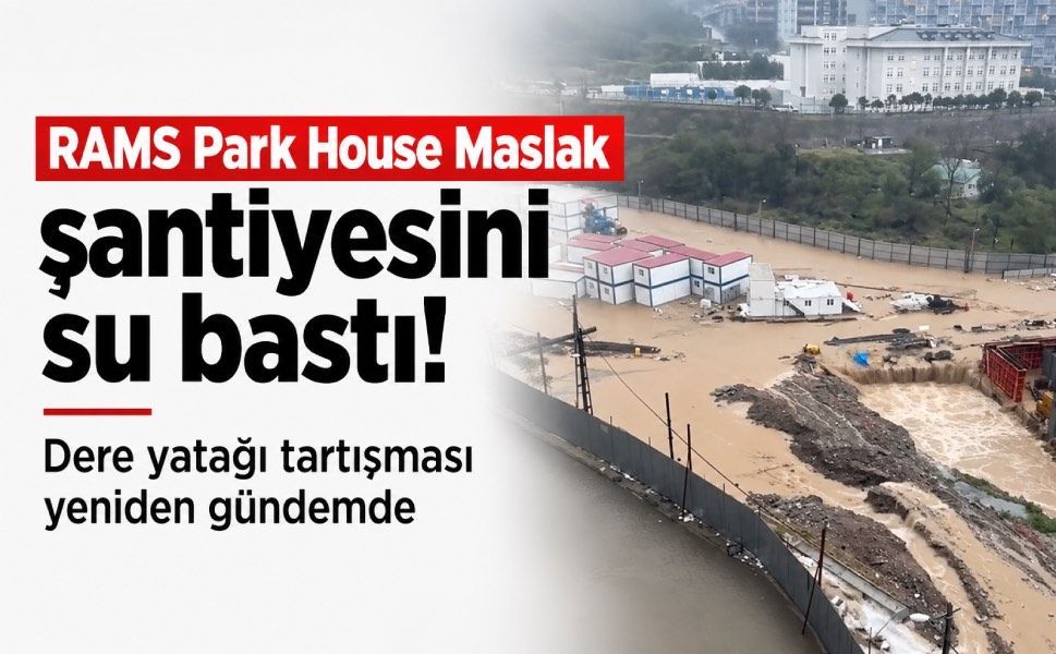 RAMS Park House Maslak şantiyesini su bastı! Dere yatağı tartışması yeniden gündemde
