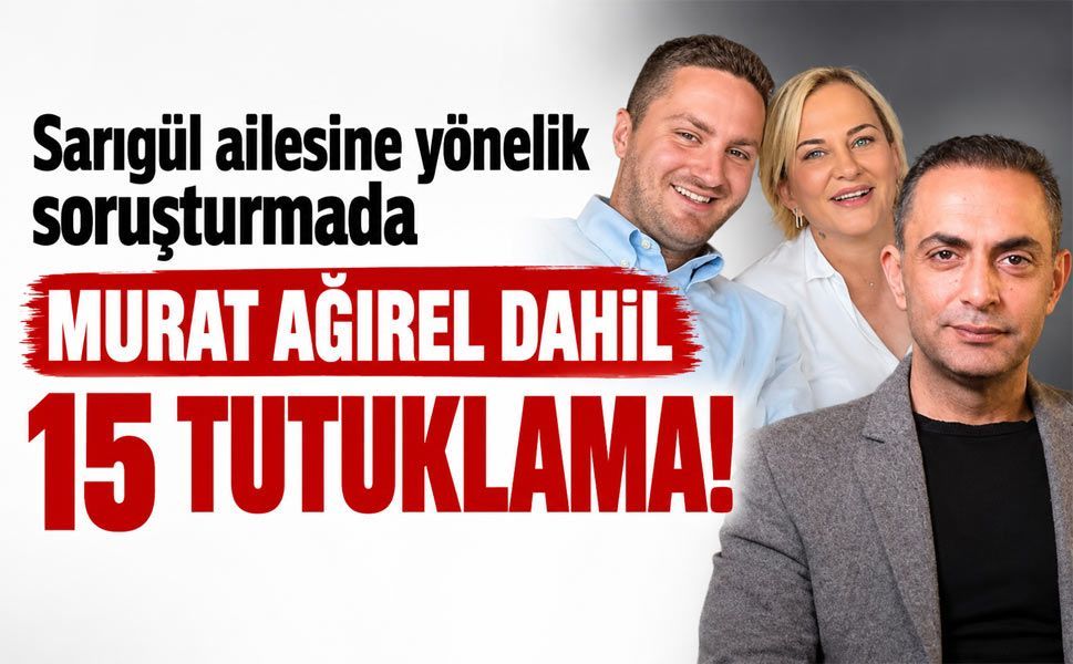 Sarıgül ailesine yönelik soruşturmada Murat Ağırel dahil 15 tutuklama!