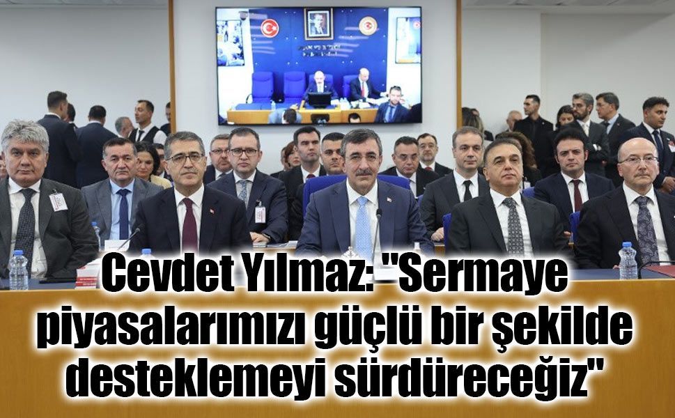 Cevdet Yılmaz: "Sermaye piyasalarımızı güçlü bir şekilde desteklemeyi sürdüreceğiz"