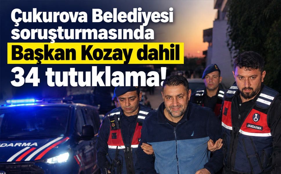 Çukurova Belediyesi operasyonunda 34 tutuklama: Başkan Emrah Kozay da tutuklandı