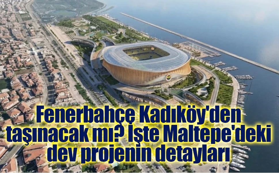 Fenerbahçe'nin Maltepe'deki yeni stadı gündemde: 75 bin kişilik dev proje!
