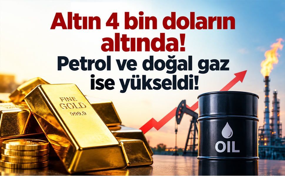 Altın 4 bin doların altına indi, petrol ve doğal gaz yükseldi