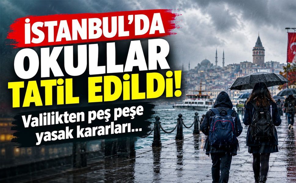 İstanbul’da okullar tatil edildi! Valilikten peş peşe yasak kararları