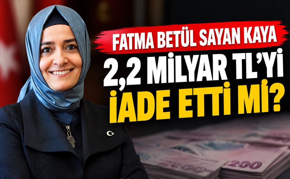 Fatma Betül Sayan Kaya 2,2 milyar TL'yi iade etti mi?