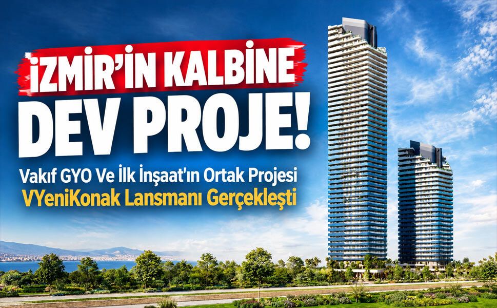 Vakıf GYO Ve İlk İnşaat Firmasının Ortak Projesi VYeniKonak’ın Lansmanı Gerçekleşti