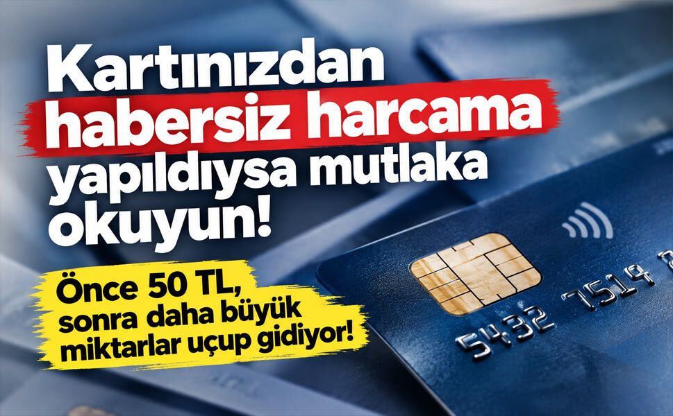 Kartınızdan habersiz harcama yapıldıysa mutlaka okuyun!