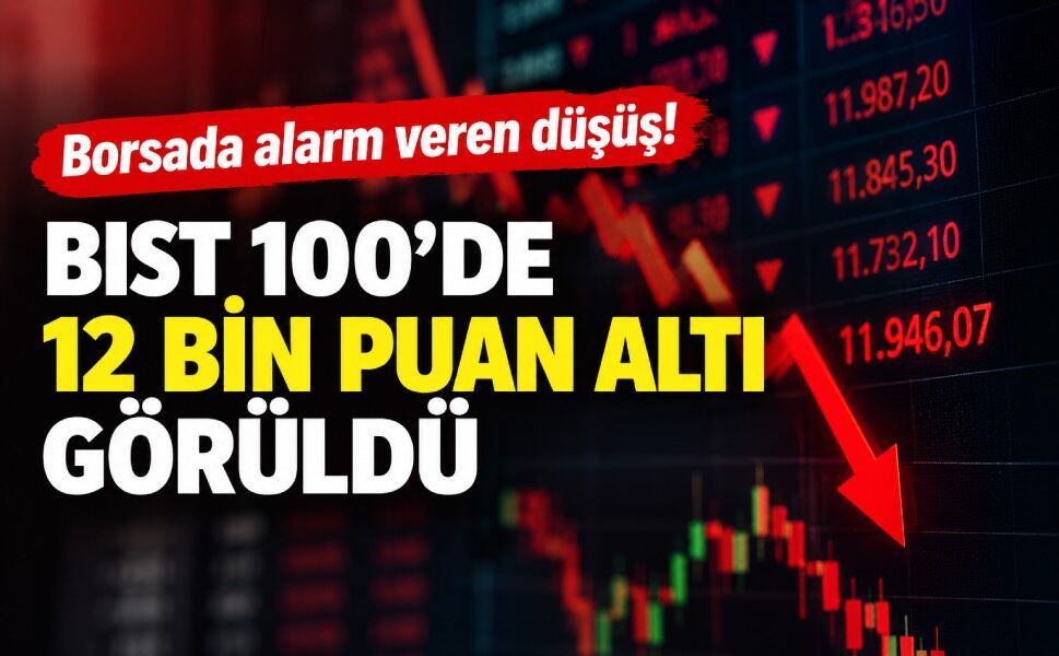 Borsada sert satış! BIST 100 yeniden 12 bin puanın altına indi