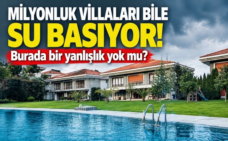 Milyonlarca liralık villaları bile su basıyor! İstanbul’da taşkın riski ve yapılaşma yeniden gündemde