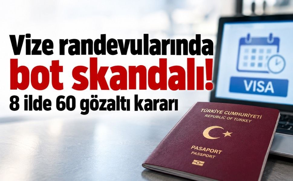 Vize randevularında bot operasyonu! 8 ilde 60 gözaltı kararı