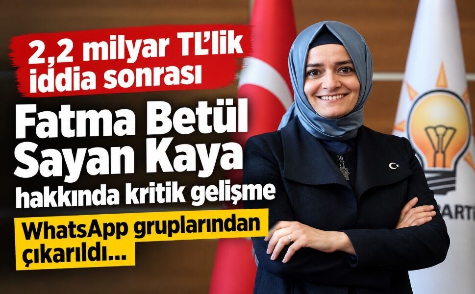 2,2 milyar TL'lik iddia sonrası Fatma Betül Sayan Kaya hakkında kritik gelişme