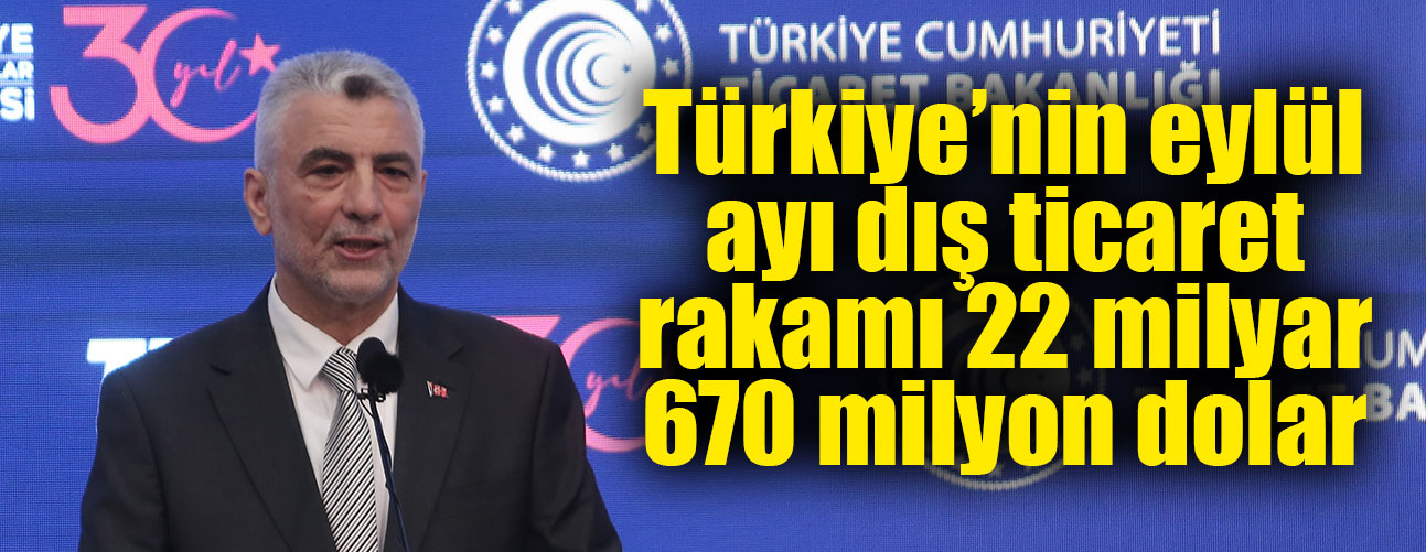 Türkiye’nin eylül ayı dış ticaret rakamı 22 milyar 670 milyon dolar