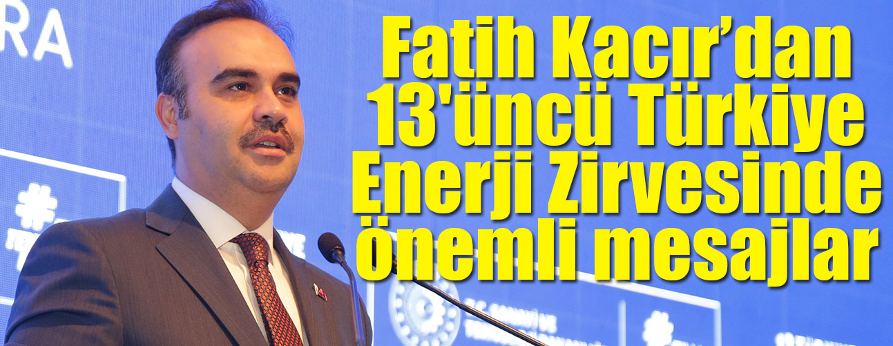 Fatih Kacır 13'üncü Türkiye Enerji Zirvesinde önemli mesajlar verdi