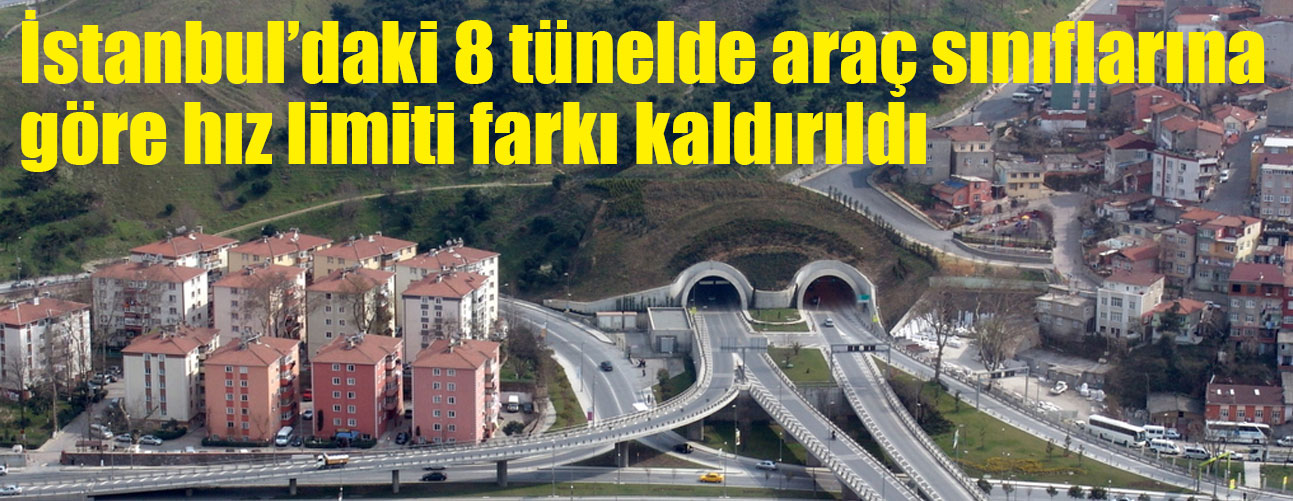 İstanbul’daki 8 tünelde araç sınıflarına göre hız limiti farkı kaldırıldı