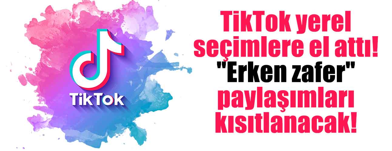 TikTok yerel seçimlere el attı! "Erken zafer" paylaşımları kısıtlanacak!
