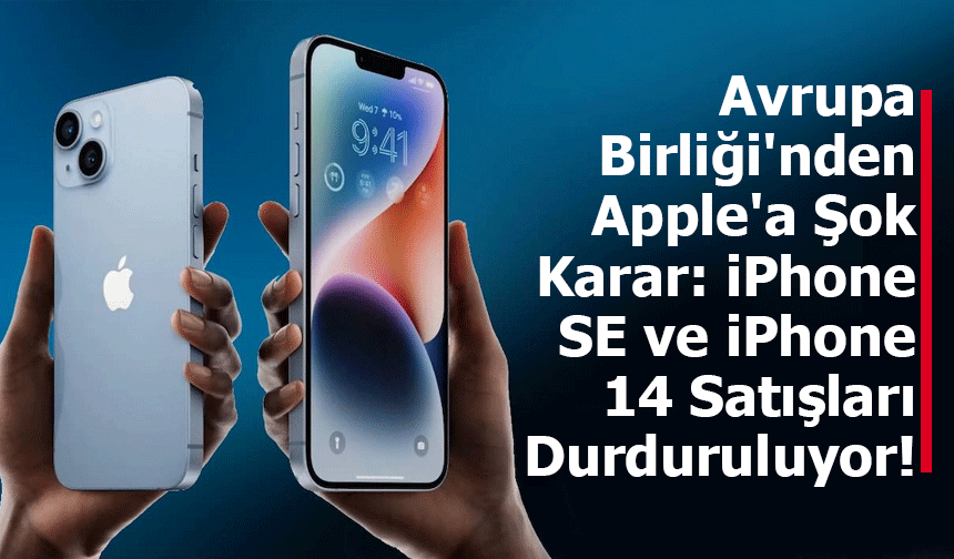 Avrupa Birliği'nden Apple'a Şok Karar: iPhone SE ve iPhone 14 Satışları Durduruluyor!