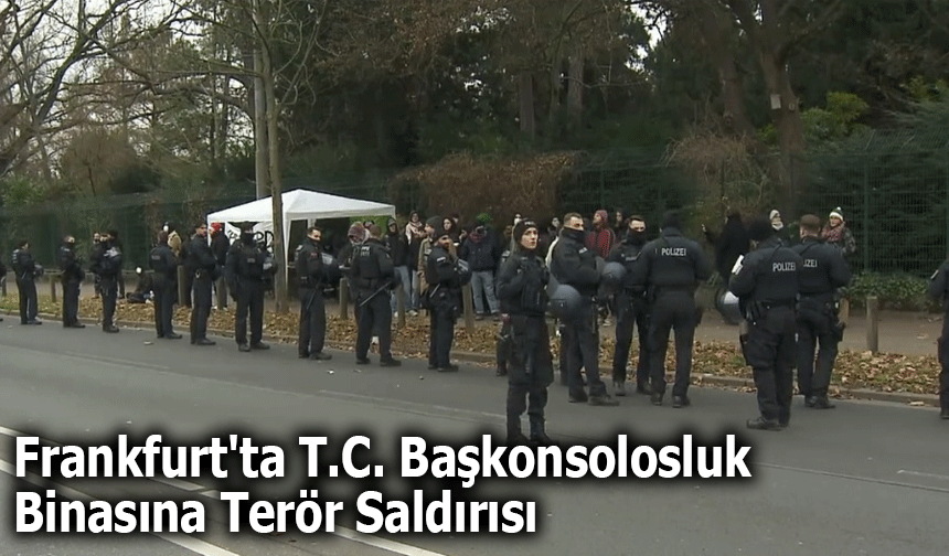 Frankfurt'ta T.C. Başkonsolosluk Binasına Terör Saldırısı