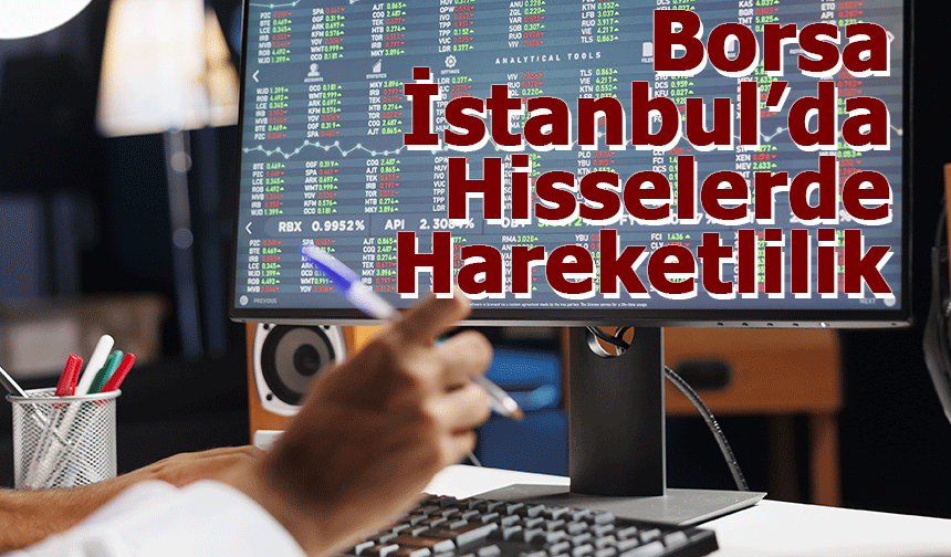 Borsa İstanbul’da Hisselerde Hareketlilik!