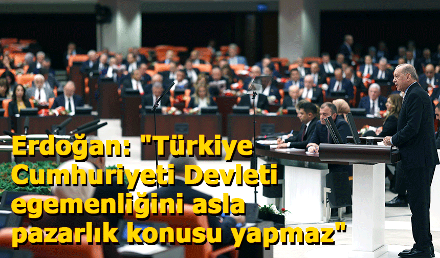 Erdoğan: "Türkiye Cumhuriyeti Devleti egemenliğini asla pazarlık konusu yapmaz"