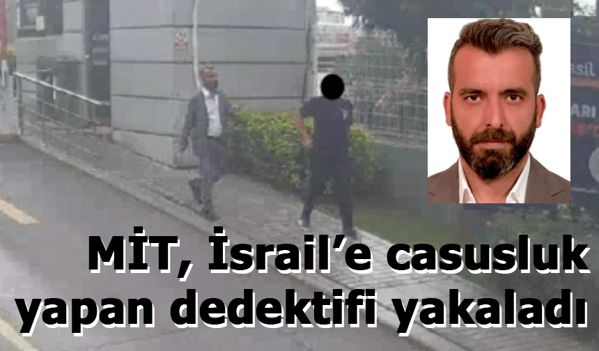 MİT, İsrail’e casusluk yapan dedektifi yakaladı