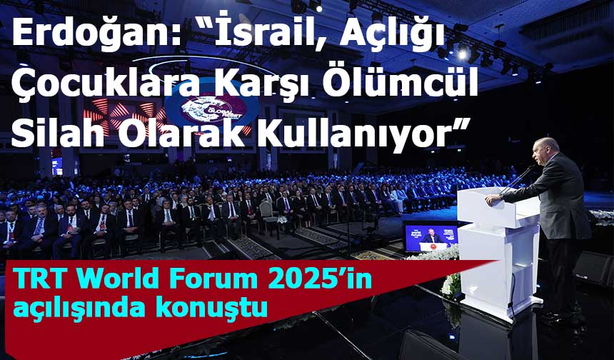 Erdoğan, TRT World Forum 2025’in açılışında önemli miesajlar verdi!