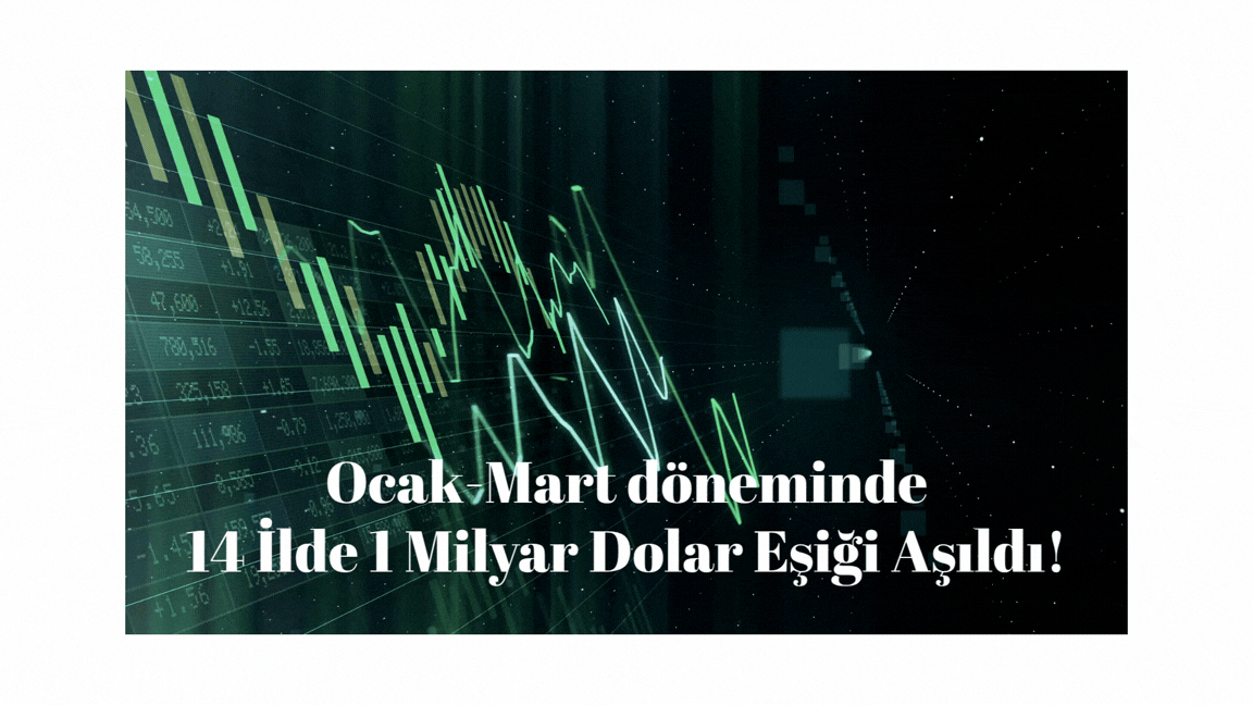 Ocak-Mart döneminde 14 İlde 1 Milyar Dolar Eşiği Aşıldı!