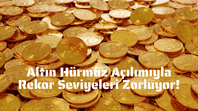 Altın Hürmüz Açılımıyla Rekor Seviyeleri Zorluyor!