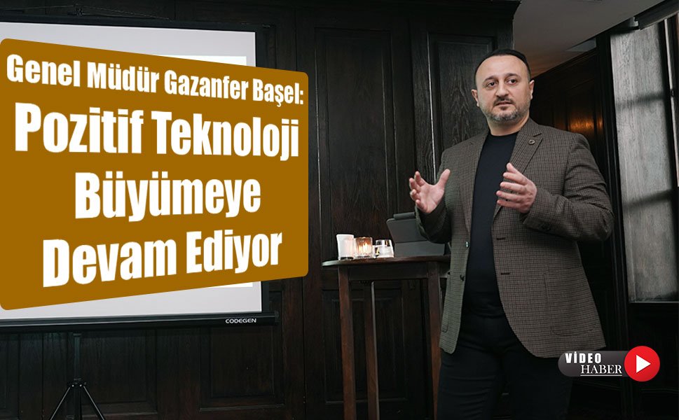 Genel Müdür Gazanfer Başel: Pozitif Teknoloji Büyümeye Devam Ediyor
