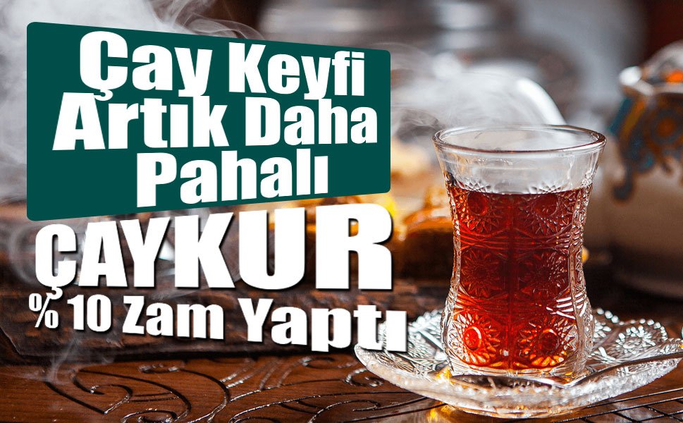 Çaya Yüzde 10 Zam: Yeni Fiyatlar Bugün Yürürlükte