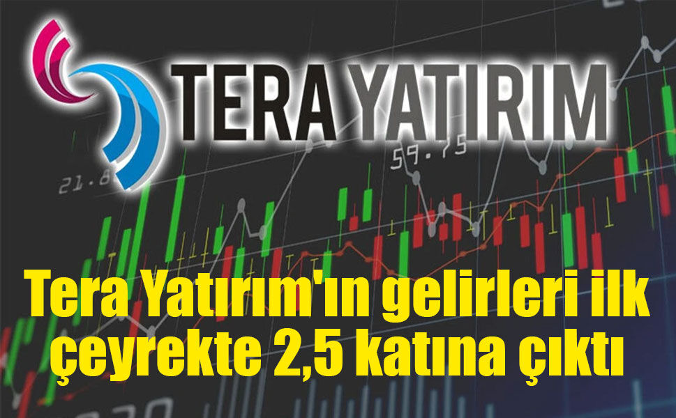 Tera Yatırım ilk çeyrekte gelir ve kârlılığını artırdı