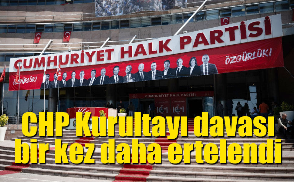 CHP Kurultay Davası 1 Temmuz’a Ertelendi