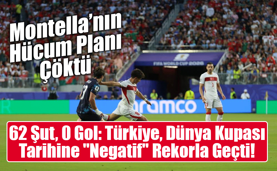 62 Şut, 0 Gol: Türkiye, Dünya Kupası Tarihine "Negatif" Rekorla Geçti!