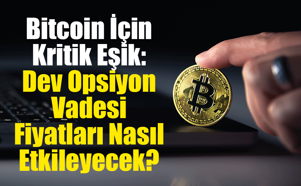 Bitcoin'de Kritik Cuma: 10 Milyar Dolarlık Opsiyon Vadesi Piyasayı Test Edecek