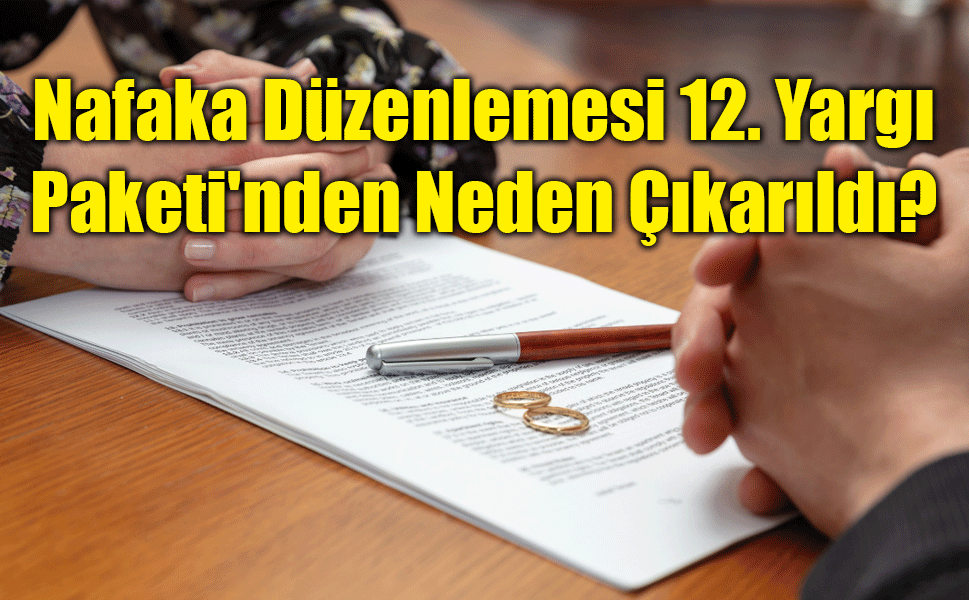 Nafaka Düzenlemesi 12. Yargı Paketi'nden Neden Çıkarıldı?