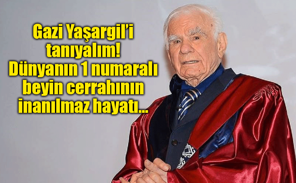 Prof. Dr. Gazi Yaşargil Şeyh Said İsyanında Doğdu, Dünyanın En Büyük Cerrahı Oldu