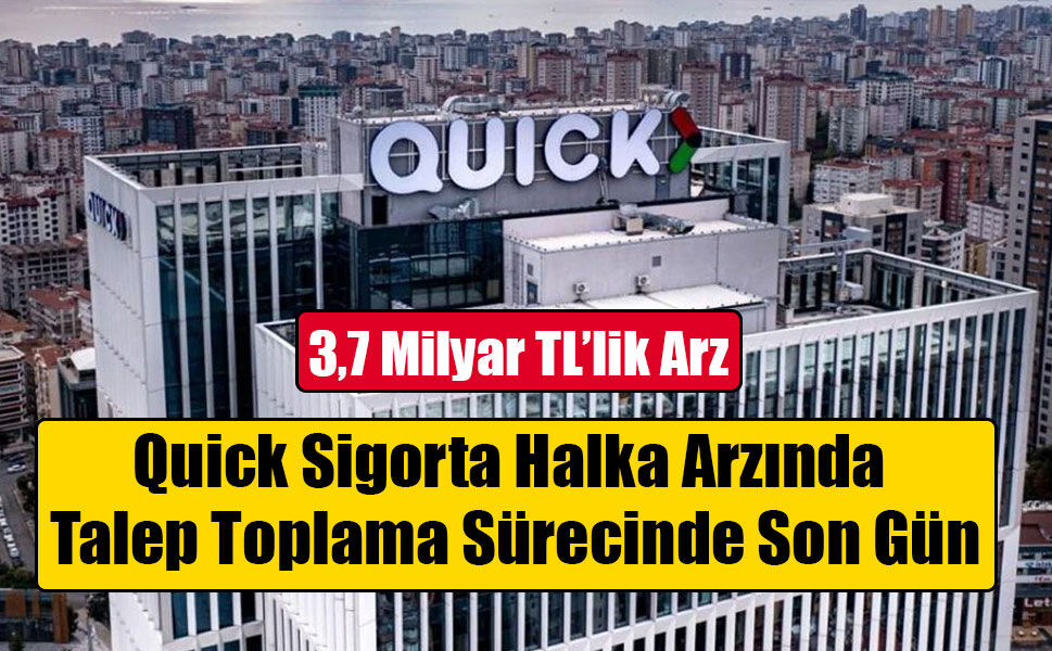 Quick Sigorta Halka Arzında Son Gün: 3,7 Milyar TL’lik Arz İçin Talepler Bugün Sona Eriyor