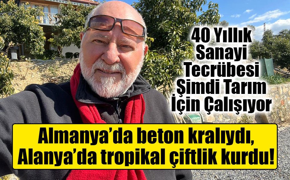 Recep Keskin Almanya’da beton kralıydı, Alanya’da tropikal çiftlik kurdu!