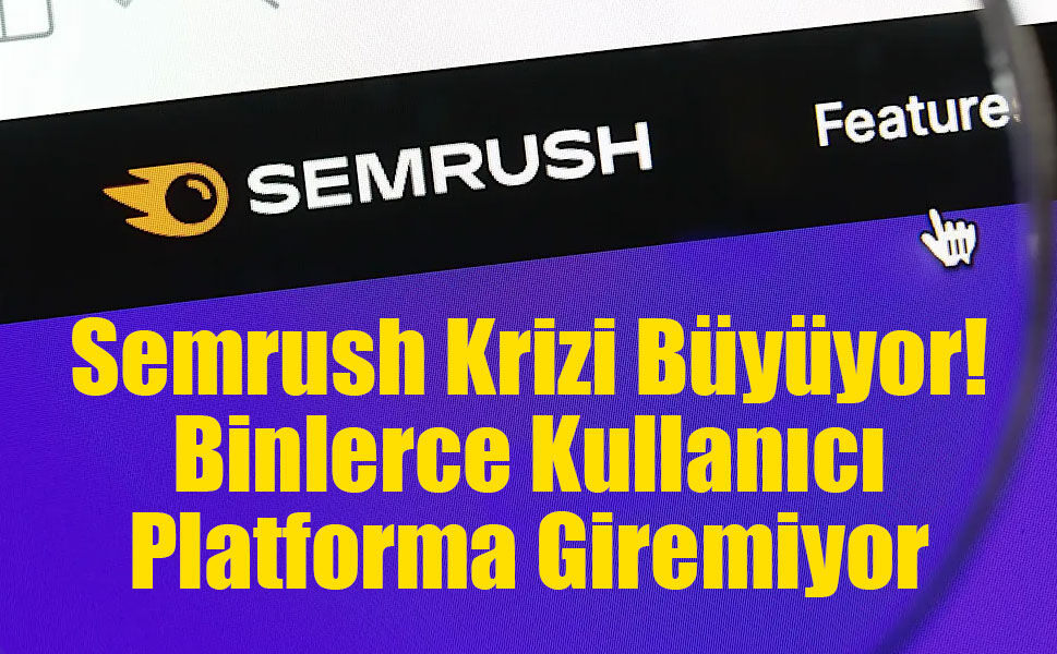 Semrush'ın Türkiye Alan Adına Erişim Engeli: Dijital Pazarlama Dünyasında Şaşkınlık Yaratan Karar