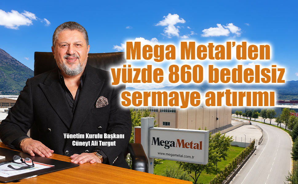 Mega Metal’den yüzde 860 bedelsiz sermaye artırımı