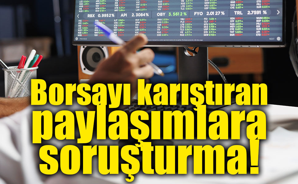 Sosyal medyada borsa paylaşımlarına soruşturma!