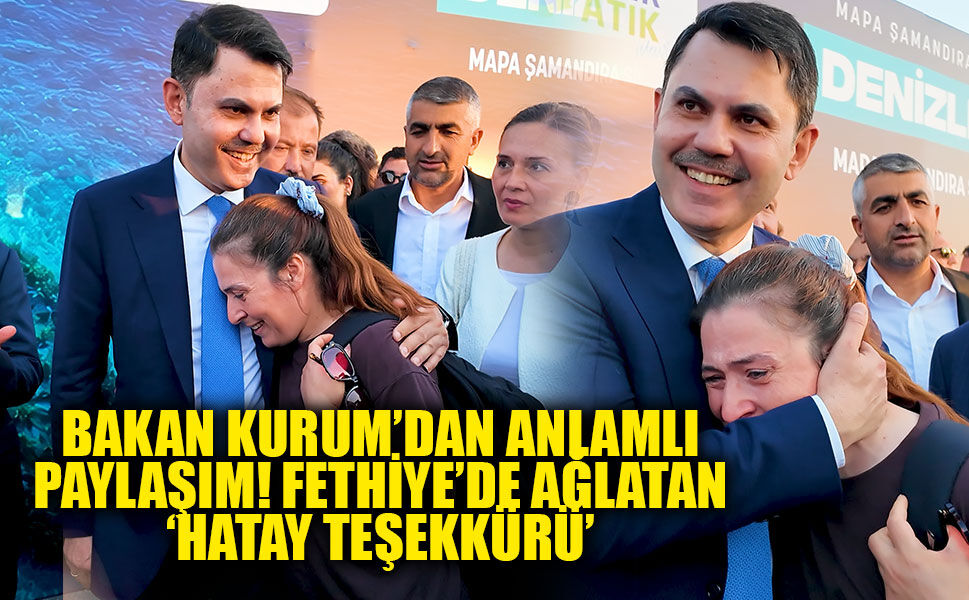 BAKAN KURUM’DAN ANLAMLI PAYLAŞIM! FETHİYE’DE AĞLATAN ‘HATAY TEŞEKKÜRÜ’