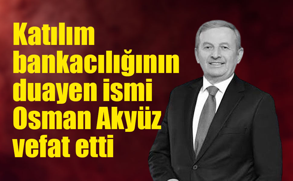 Katılım finansının duayen ismi Osman Akyüz vefat etti