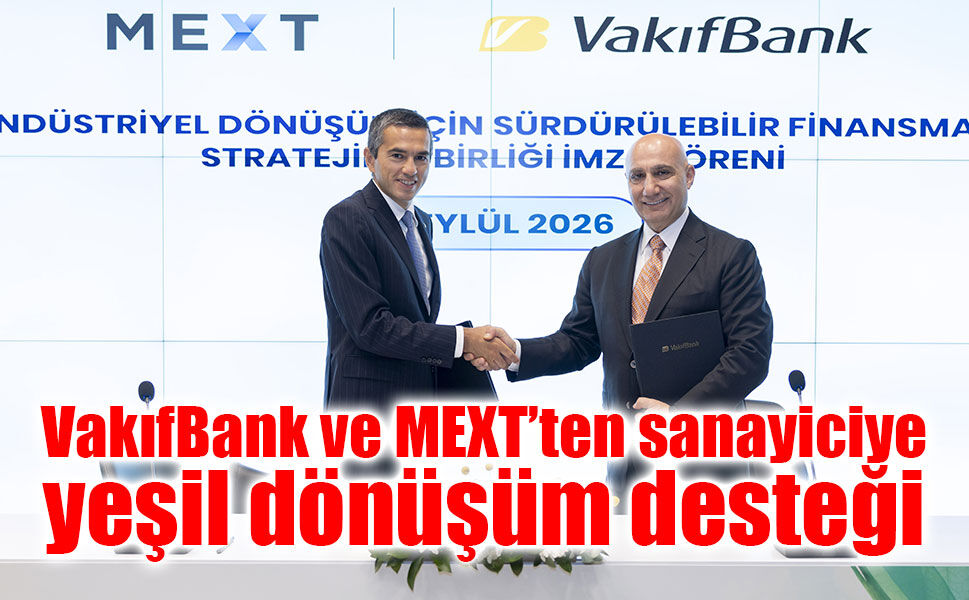 VakıfBank ve MEXT’ten sanayici ve ihracatçıların  yeşil dönüşümüne liderlik edecek iş birliği